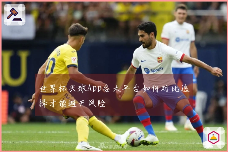 世界杯买球App各大平台如何对比选择才能避开风险